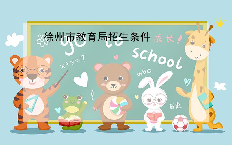 徐州市教育局招生条件