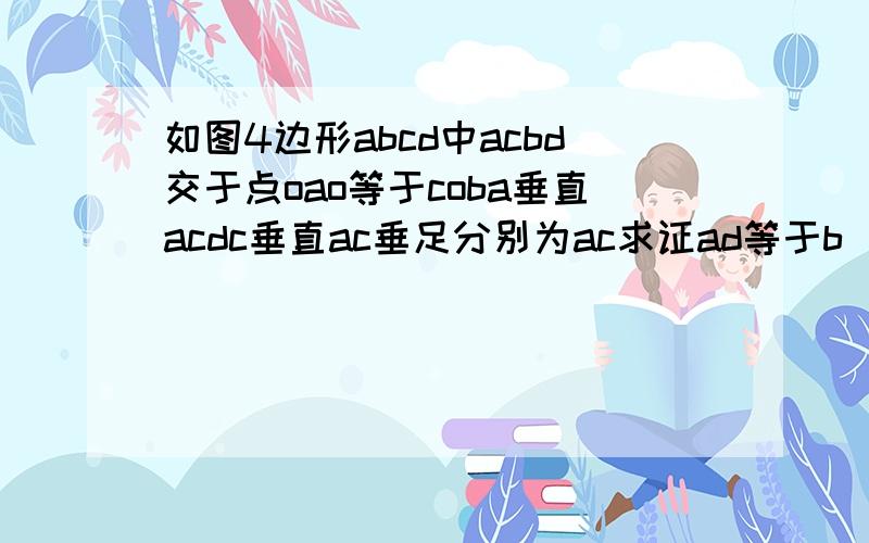如图4边形abcd中acbd交于点oao等于coba垂直acdc垂直ac垂足分别为ac求证ad等于b