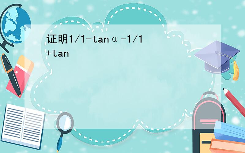 证明1/1-tanα-1/1+tan