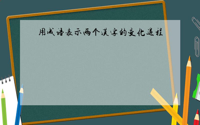 用成语表示两个汉字的变化过程
