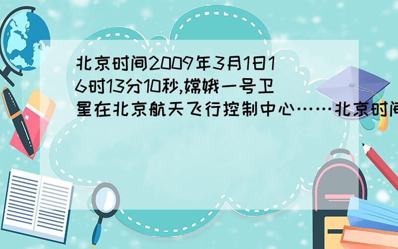 北京时间2009年3月1日16时13分10秒,嫦娥一号卫星在北京航天飞行控制中心……北京时间2009年3月1日16时13分10秒,嫦娥一号卫星在北京航天飞行控制中心科技人员的精确控制下,准确落于月球东经5