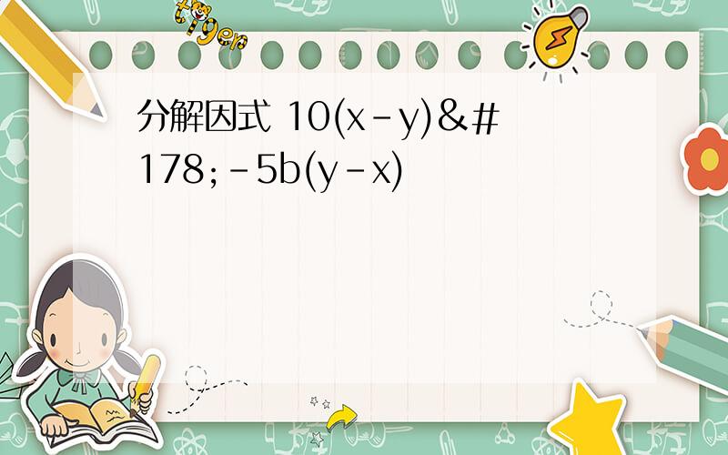 分解因式 10(x-y)²-5b(y-x)