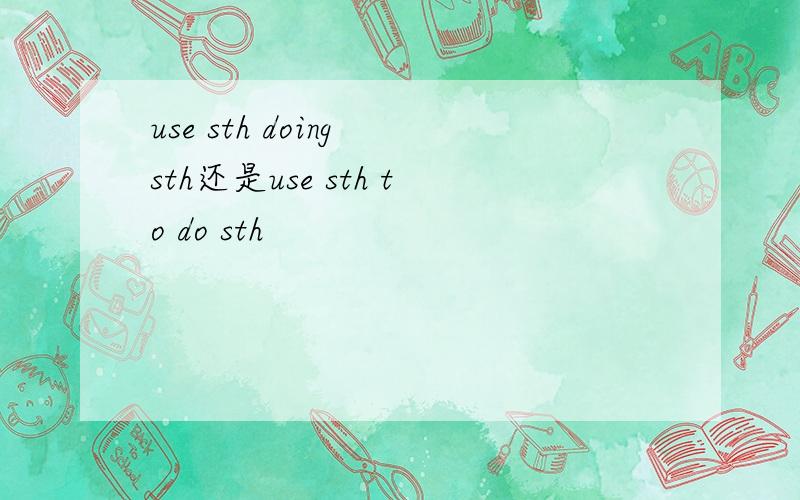 use sth doing sth还是use sth to do sth