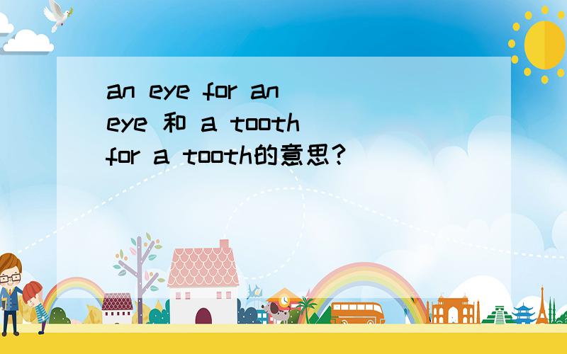 an eye for an eye 和 a tooth for a tooth的意思?