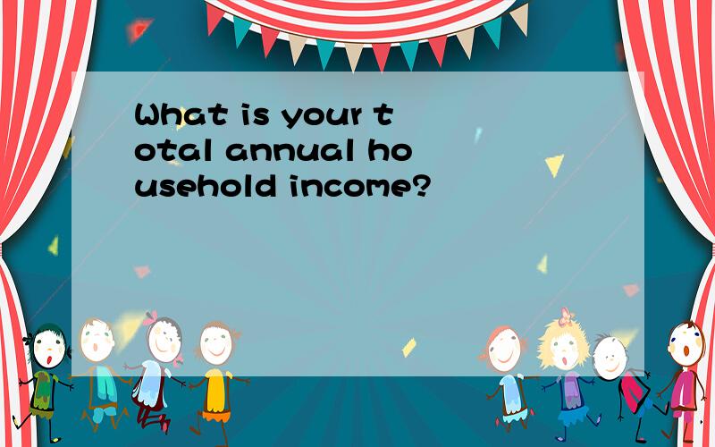 What is your total annual household income?
