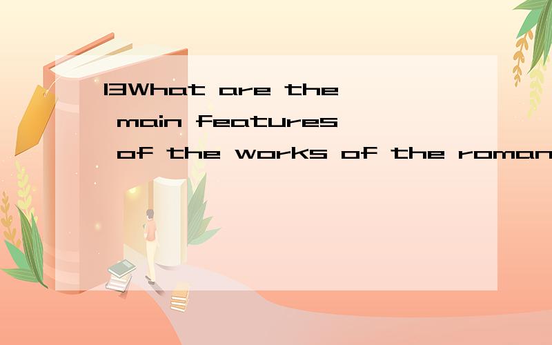 13What are the main features of the works of the romanticists?
