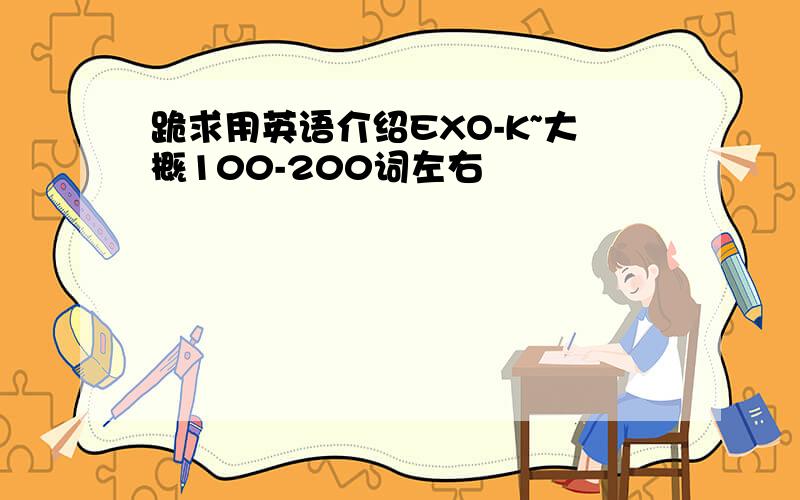 跪求用英语介绍EXO-K~大概100-200词左右