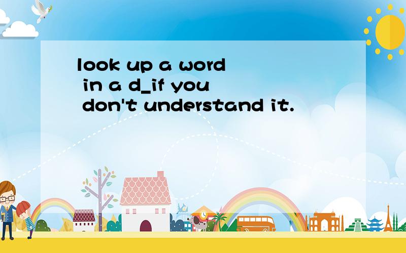 look up a word in a d_if you don't understand it.