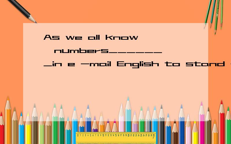 As we all know,numbers_______in e -mail English to stand for words.A.used to B.are used C.are used to D.use to 我知道答案是C 但是为什么呢 感觉是C