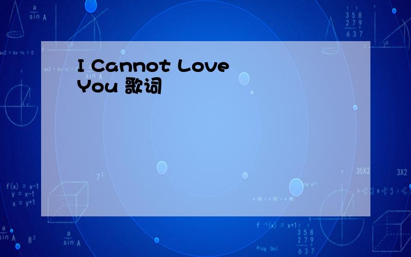I Cannot Love You 歌词