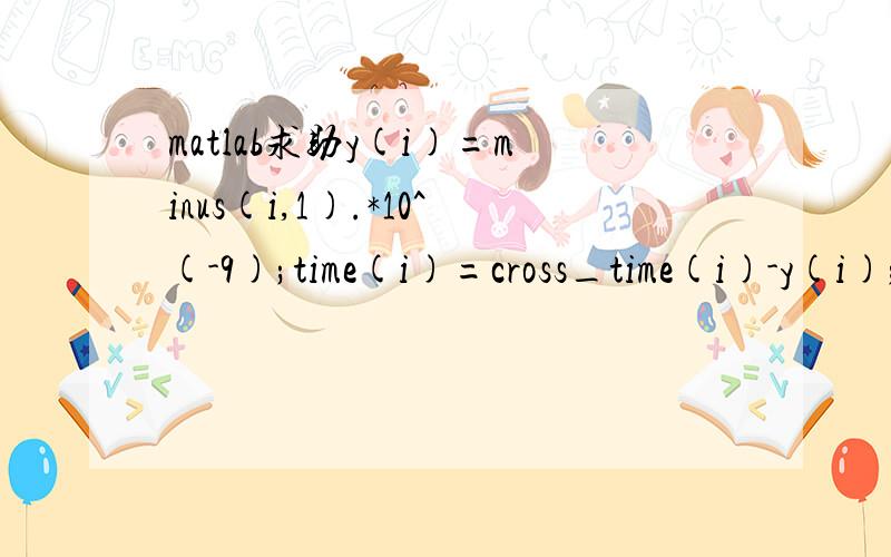 matlab求助y(i)=minus(i,1).*10^(-9);time(i)=cross_time(i)-y(i);Jee=max(time)-min(time);reason：Error using  - Matrix dimensions must agree.应该怎么改