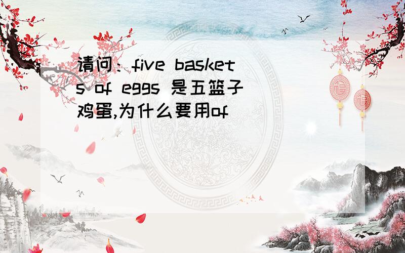 请问：five baskets of eggs 是五篮子鸡蛋,为什么要用of