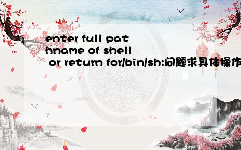 enter full pathname of shell or return for/bin/sh:问题求具体操作方法Enter full pathname of shell or RETURN for /bin/sh按回车,重启还是这样解决的办法如下#fsck -p / && mount -uw / ( you can read and write /etc/rc.conf)#fsck -p /