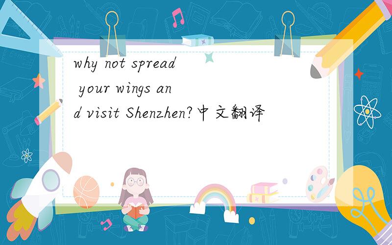 why not spread your wings and visit Shenzhen?中文翻译