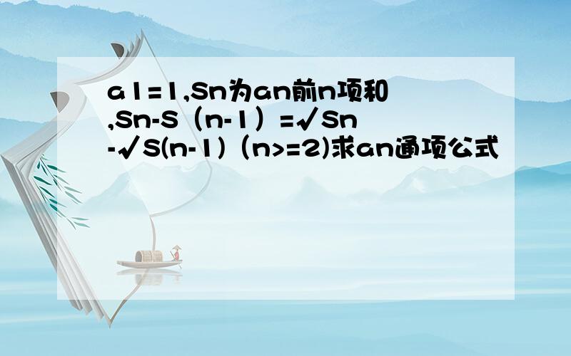 a1=1,Sn为an前n项和,Sn-S（n-1）=√Sn-√S(n-1)（n>=2)求an通项公式