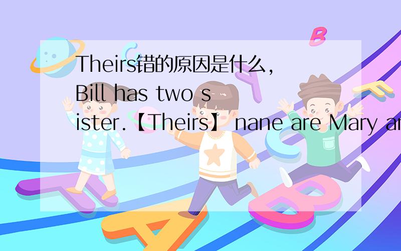Theirs错的原因是什么,Bill has two sister.【Theirs】 nane are Mary and Jane