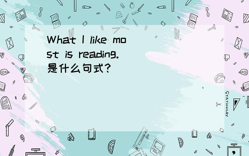 What I like most is reading.是什么句式?