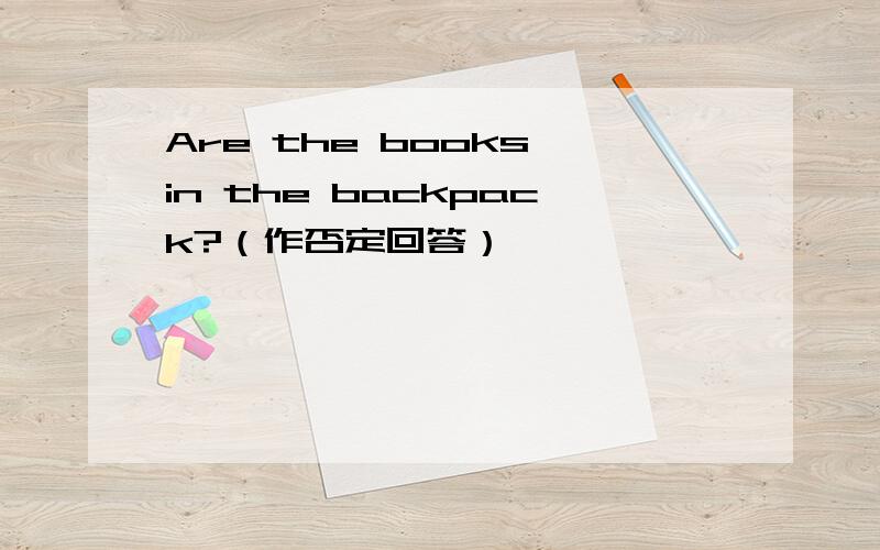 Are the books in the backpack?（作否定回答）