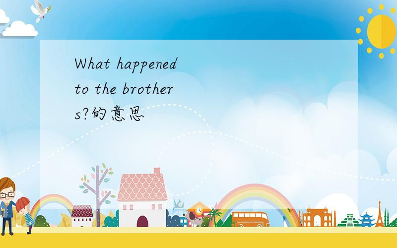 What happened to the brothers?的意思