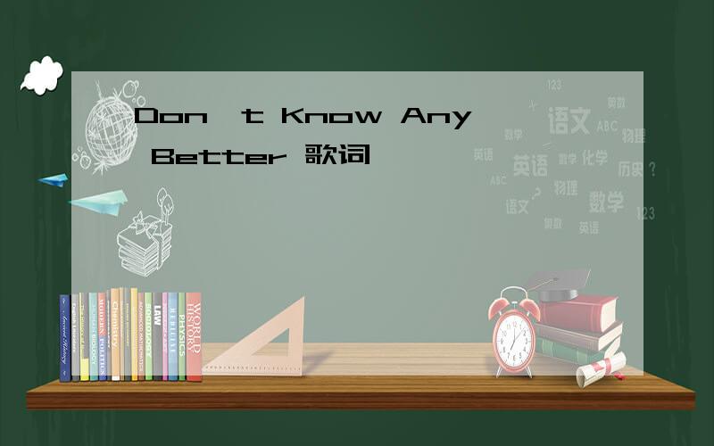 Don't Know Any Better 歌词