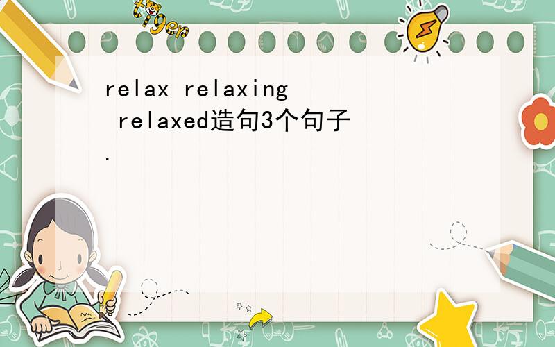 relax relaxing relaxed造句3个句子.
