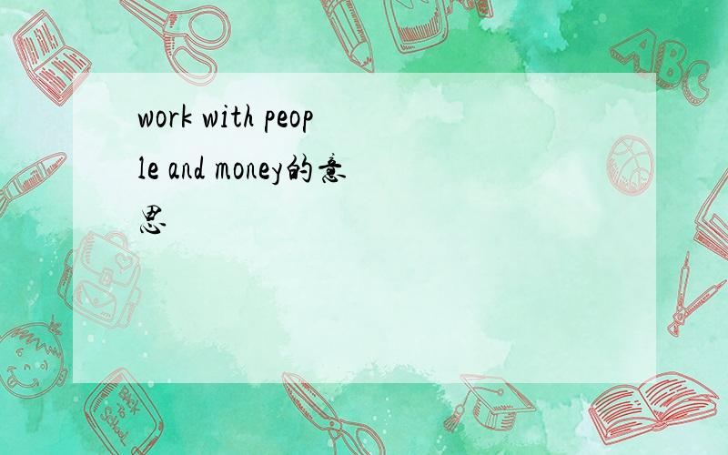 work with people and money的意思