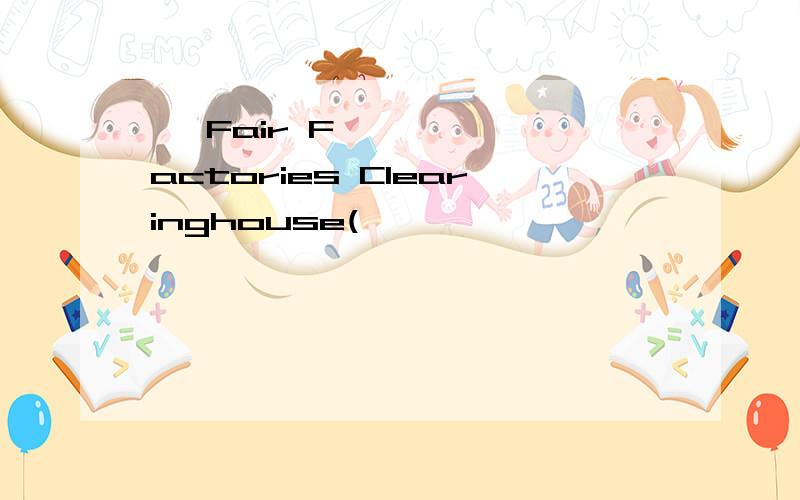 • Fair Factories Clearinghouse(