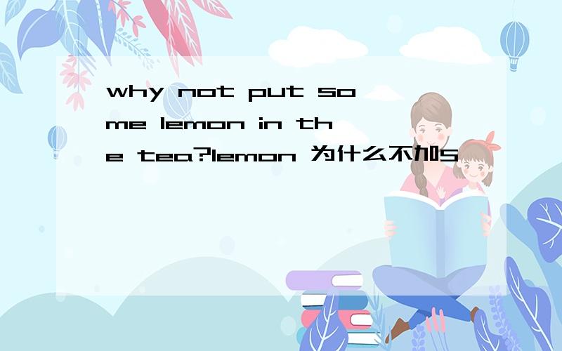 why not put some lemon in the tea?lemon 为什么不加S