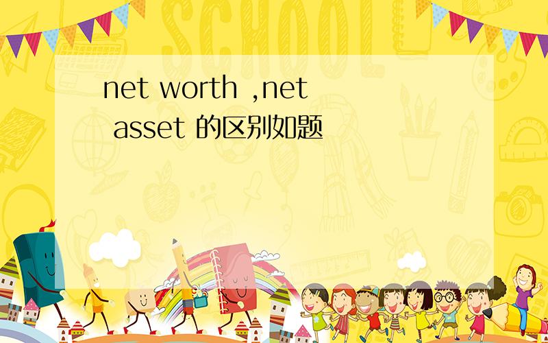 net worth ,net asset 的区别如题