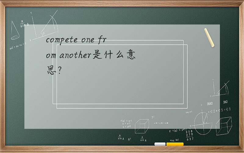 compete one from another是什么意思?