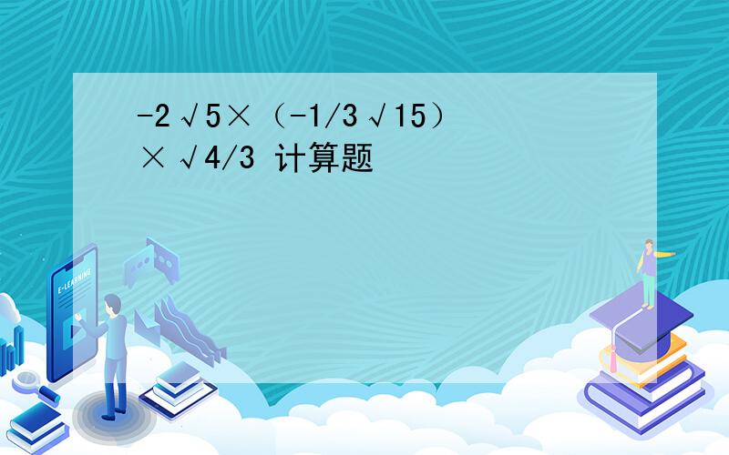 -2√5×（-1/3√15）×√4/3 计算题