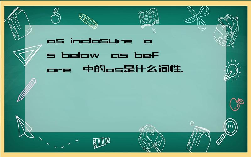 as inclosure,as below,as before,中的as是什么词性.