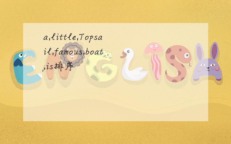 a,little,Topsail,famous,boat,is排序