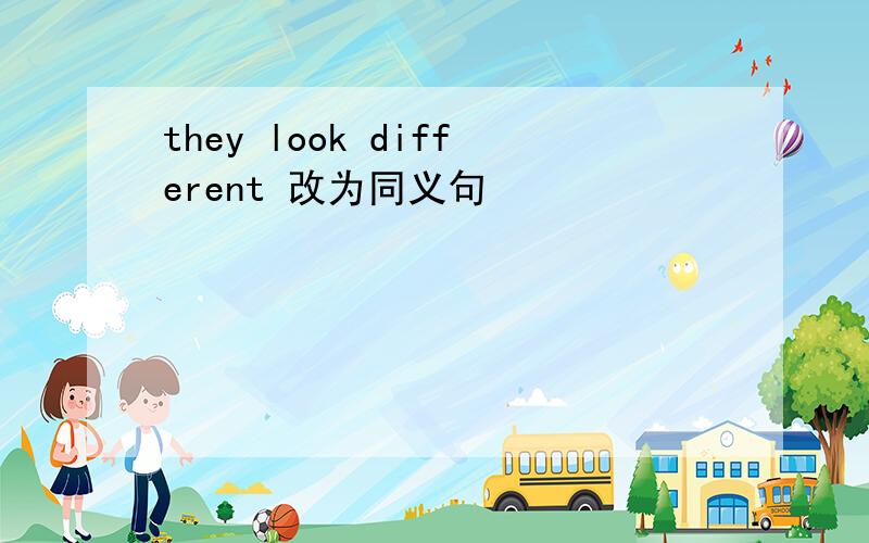 they look different 改为同义句