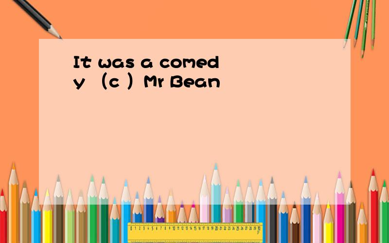 It was a comedy （c ）Mr Bean