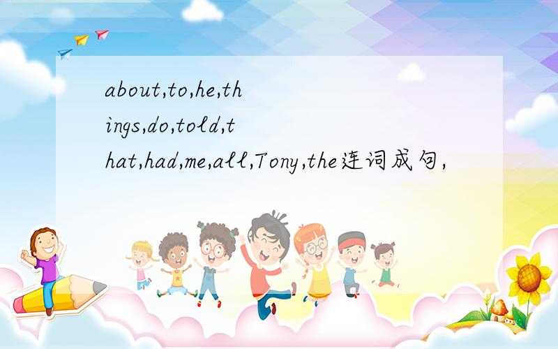 about,to,he,things,do,told,that,had,me,all,Tony,the连词成句,