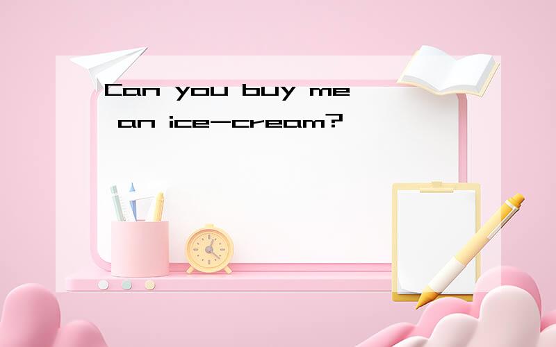 Can you buy me an ice-cream?
