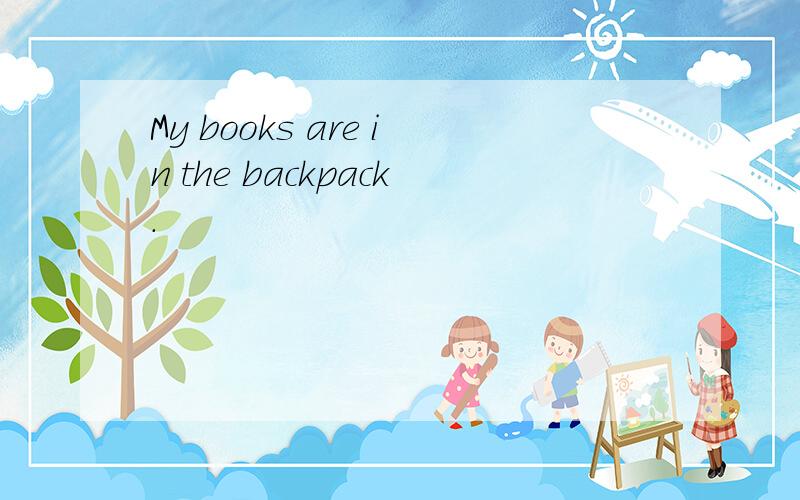 My books are in the backpack.