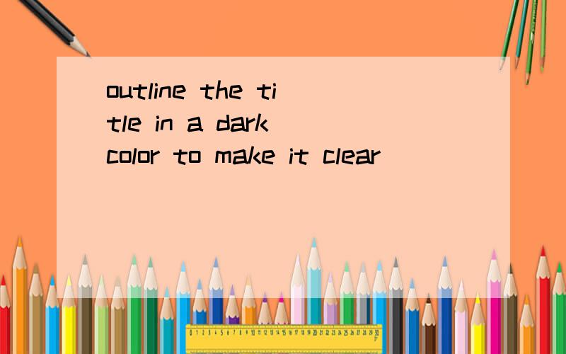 outline the title in a dark color to make it clear