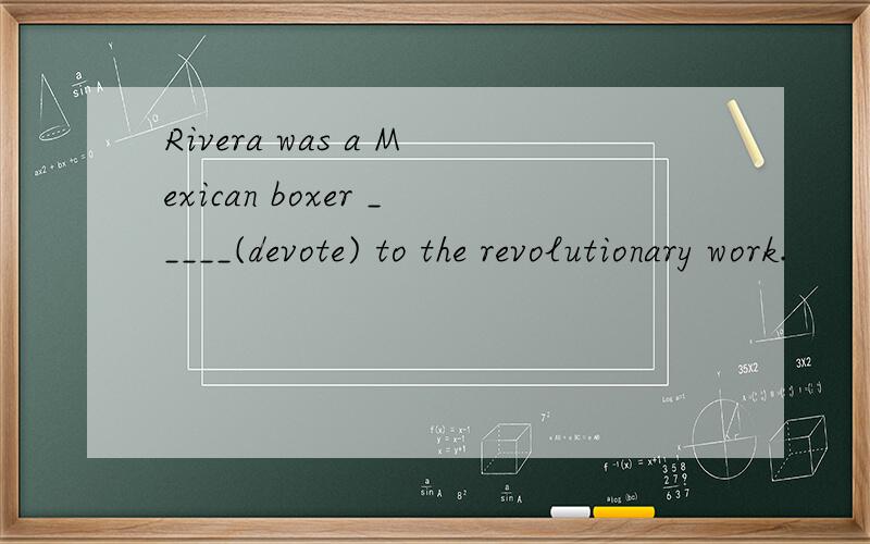 Rivera was a Mexican boxer _____(devote) to the revolutionary work.