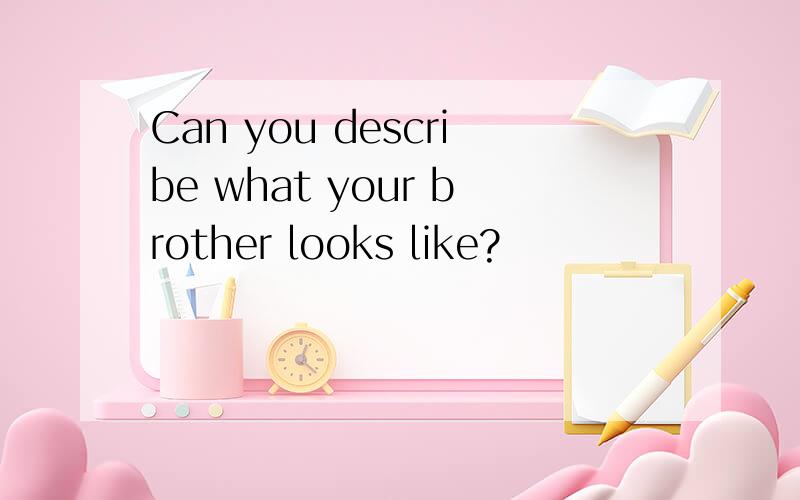 Can you describe what your brother looks like?