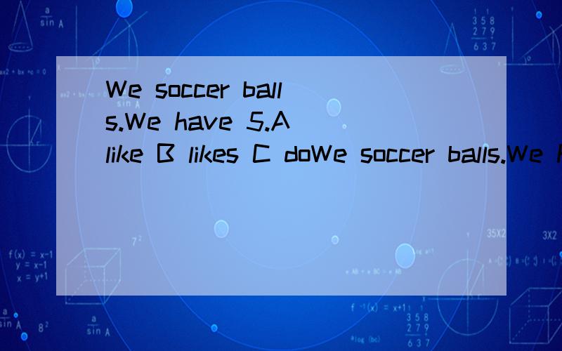 We soccer balls.We have 5.A like B likes C doWe soccer balls.We have 5.A likeB likesC don't like