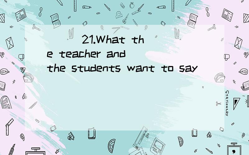 （ ） 21.What the teacher and the students want to say _____ that either of the countries ____ beautiful.A.are,are B.is,isC.are,is D.is,are（ ） 22.He is the only one of the students who _____ a winner of scholarship for three years.A.is B.areC.h