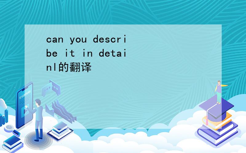 can you describe it in detainl的翻译