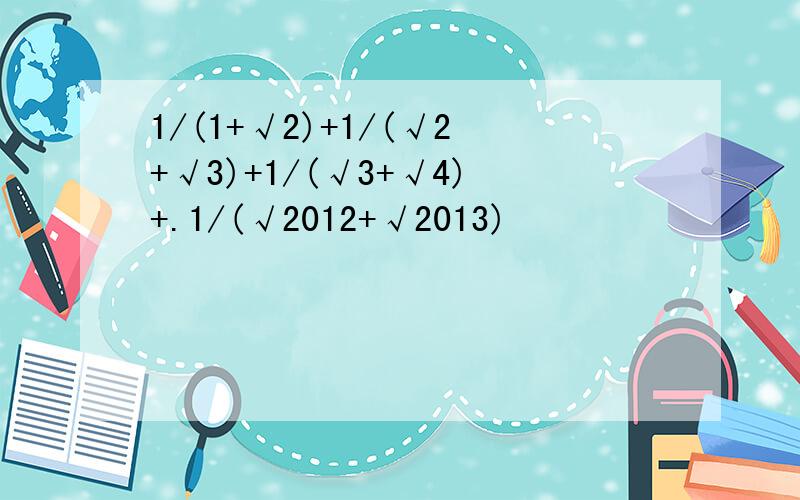 1/(1+√2)+1/(√2+√3)+1/(√3+√4)+.1/(√2012+√2013)