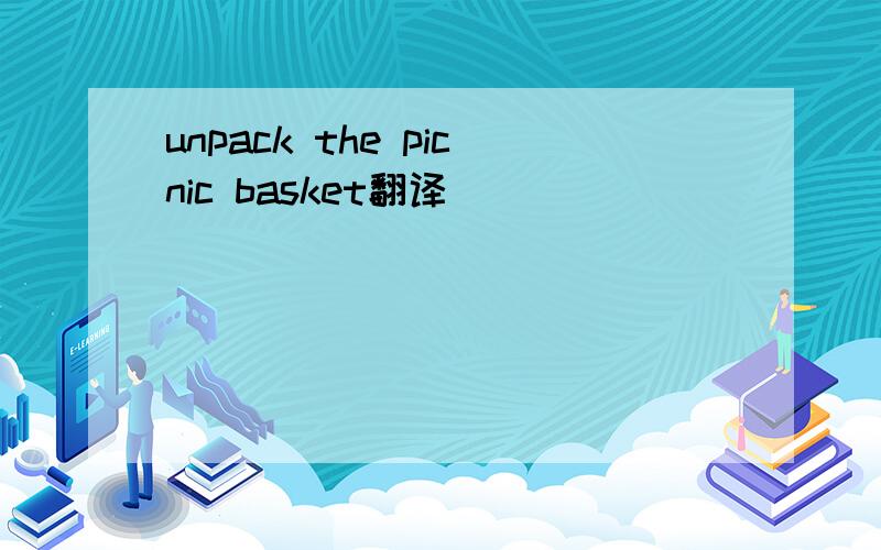 unpack the picnic basket翻译