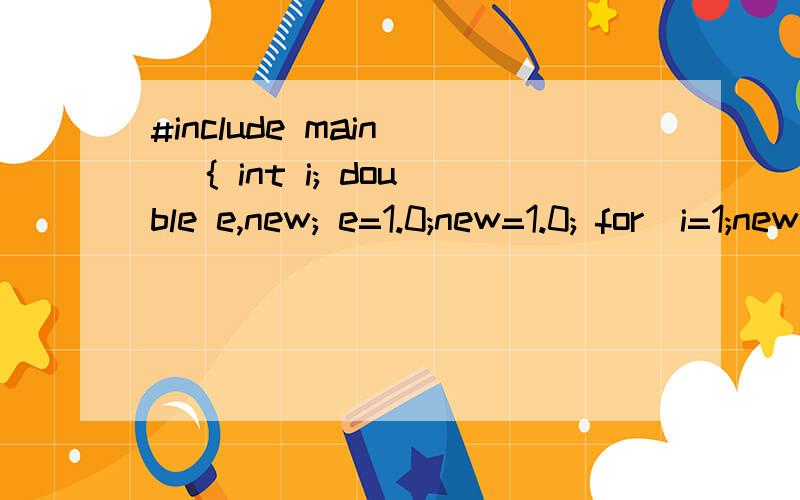 #include main() { int i; double e,new; e=1.0;new=1.0; for(i=1;new>=1e-6;i++){new/(double)i;e+=new;}printf('