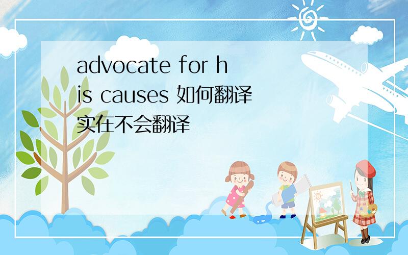 advocate for his causes 如何翻译实在不会翻译