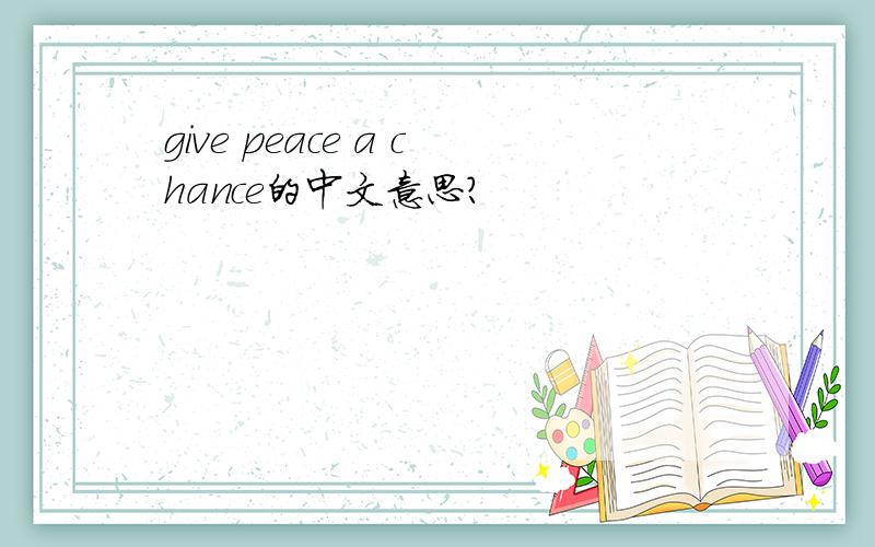 give peace a chance的中文意思?